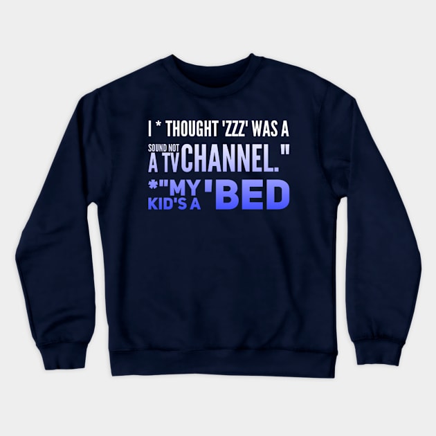 Parenting Humor: I Thought ZZZ Was A Sound, Not A TV Channel. My Kid's A BED Crewneck Sweatshirt by Kinship Quips 